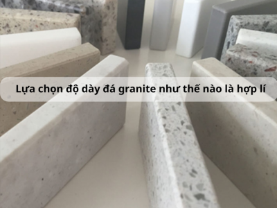 Lựa chọn độ dày đá granite như thế nào là hợp lý độ dày đá granite